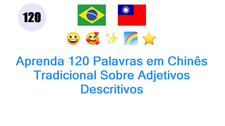 Aprenda 120 Palavras em Chinês Tradicional Sobre Adjetivos Descritivos